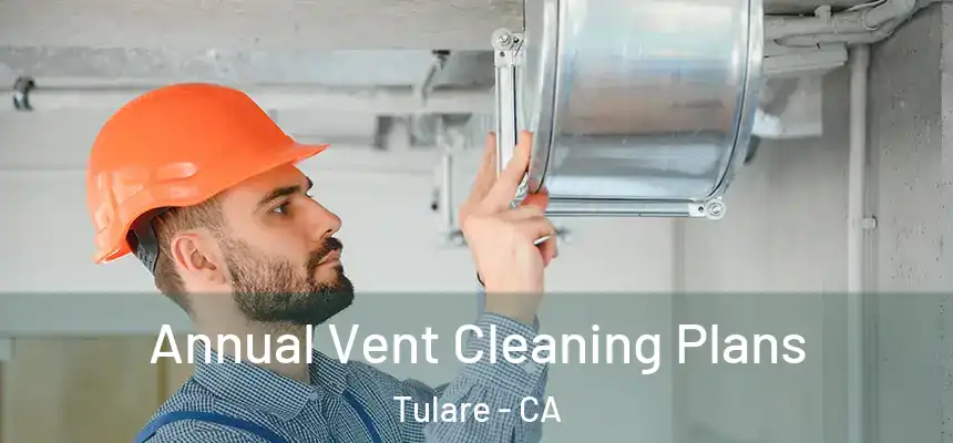 Annual Vent Cleaning Plans Tulare - CA