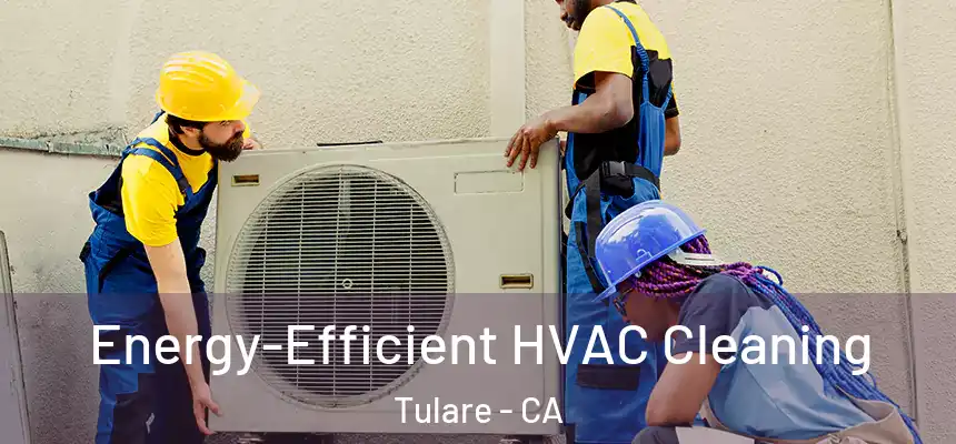Energy-Efficient HVAC Cleaning Tulare - CA
