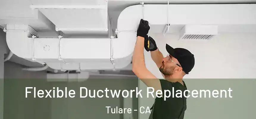  Flexible Ductwork Replacement Tulare - CA